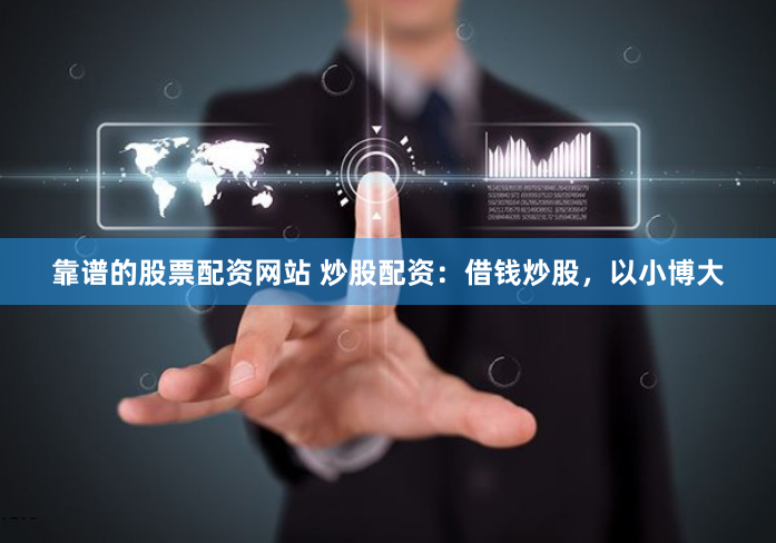 靠谱的股票配资网站 炒股配资：借钱炒股，以小博大