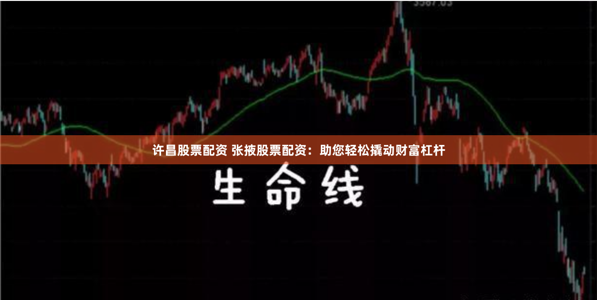 许昌股票配资 张掖股票配资：助您轻松撬动财富杠杆