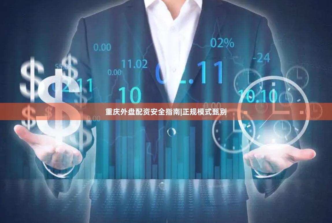 重庆外盘配资安全指南|正规模式甄别