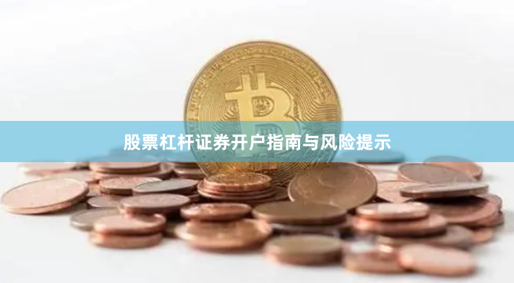 股票杠杆证券开户指南与风险提示