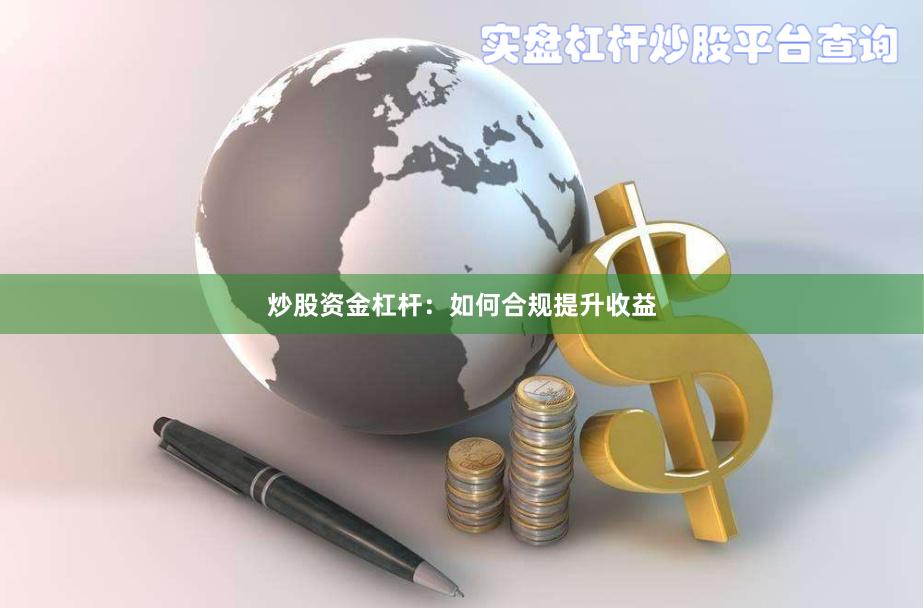 炒股资金杠杆：如何合规提升收益
